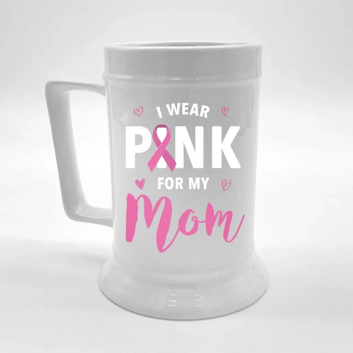 I Wear Pink For My Mom Breast Cancer Awareness Gift Front & Back Beer Stein