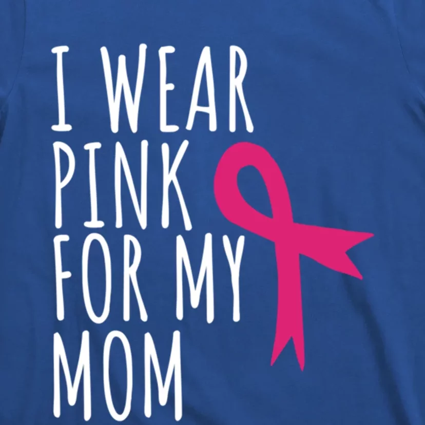 I Wear Pink For My Mom Gift Meaningful Gift Breast Cancer Awareness T-Shirt