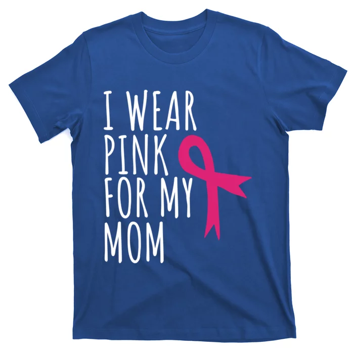 I Wear Pink For My Mom Gift Meaningful Gift Breast Cancer Awareness T-Shirt