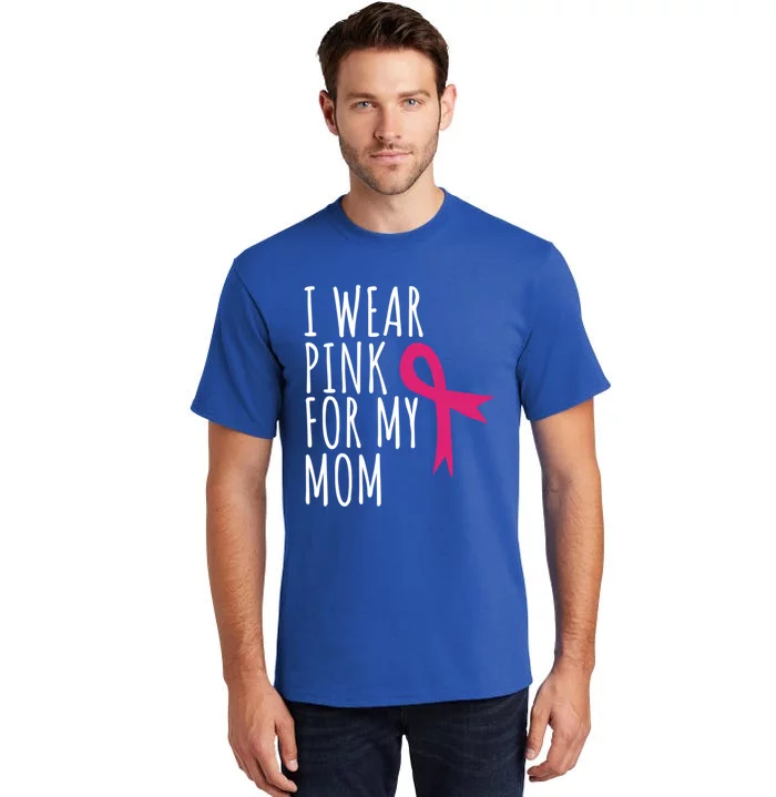 I Wear Pink For My Mom Gift Meaningful Gift Breast Cancer Awareness Tall T-Shirt