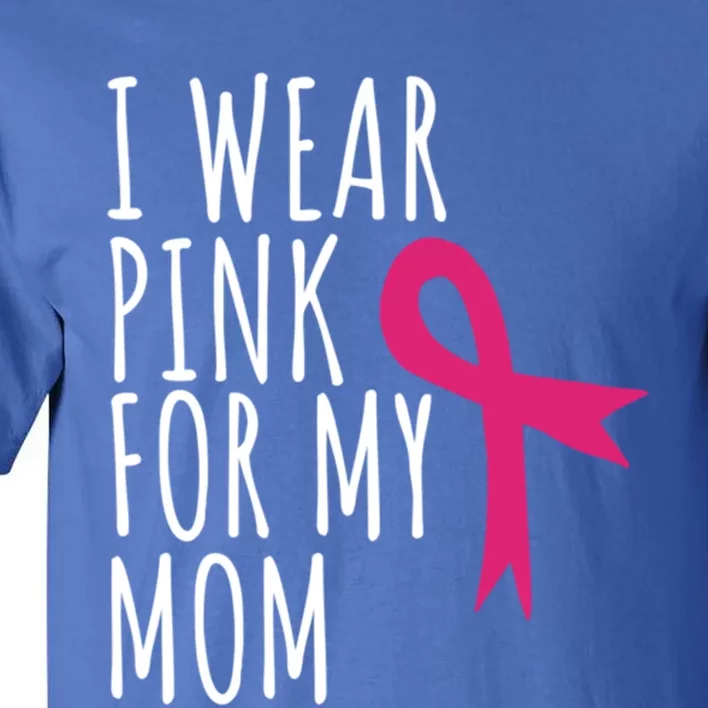 I Wear Pink For My Mom Gift Meaningful Gift Breast Cancer Awareness Tall T-Shirt