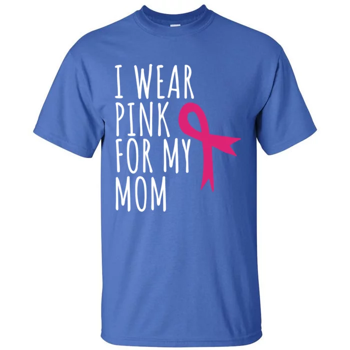 I Wear Pink For My Mom Gift Meaningful Gift Breast Cancer Awareness Tall T-Shirt