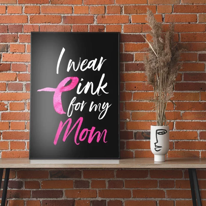 I Wear Pink For My Mom Breast Cancer Awareness Poster