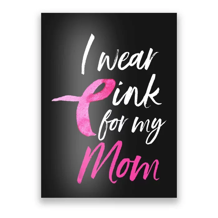 I Wear Pink For My Mom Breast Cancer Awareness Poster