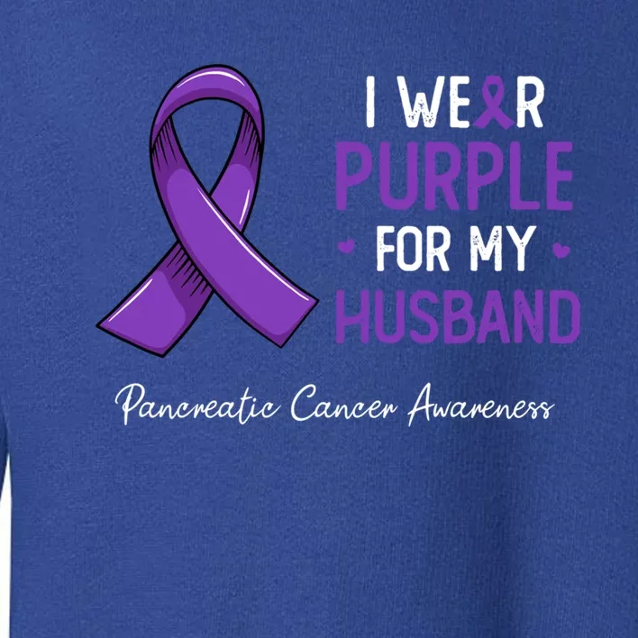 I Wear Purple For My Husband Pancreatic Cancer Awareness Funny Gift Toddler Sweatshirt