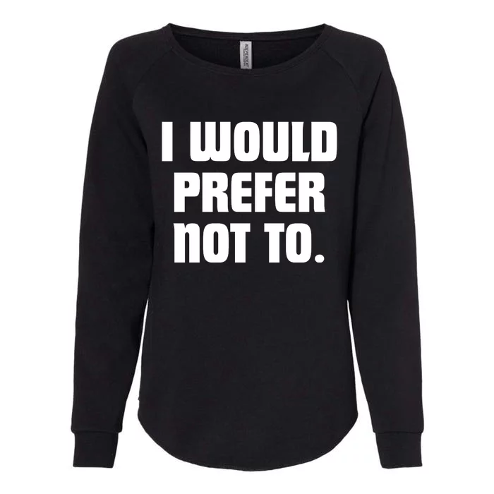 I Would Prefer Not To Funny Saying Womens California Wash Sweatshirt