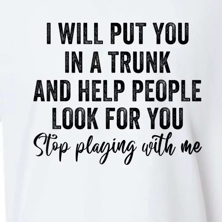 I Will Put You In A Trunk And Help People Look For You Stop Playing With Me Sueded Cloud Jersey T-Shirt