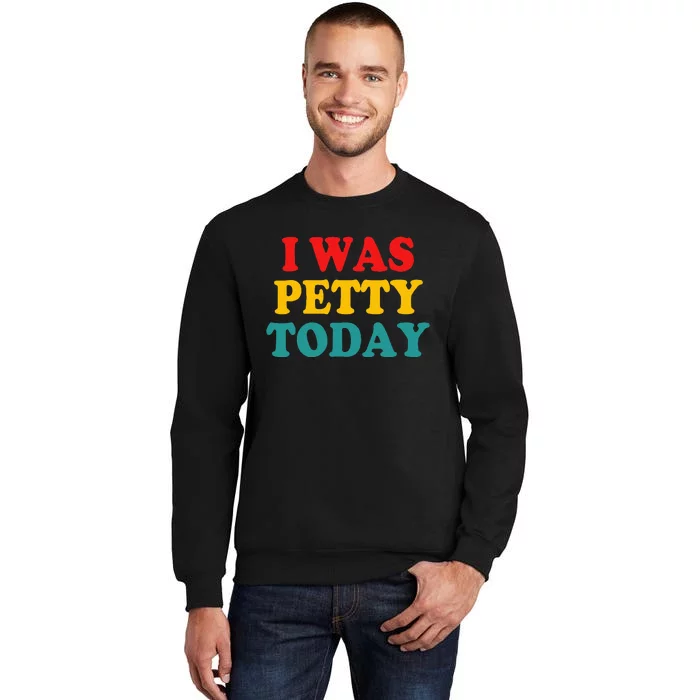 I Was Petty Today Sweatshirt