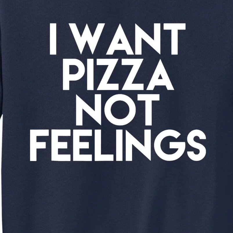 I Want Pizza Not Feelings Tall Sweatshirt