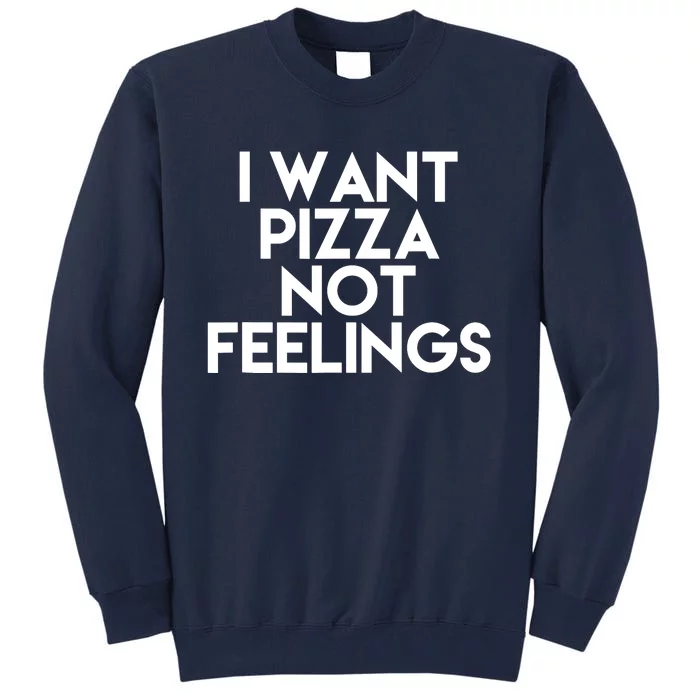 I Want Pizza Not Feelings Tall Sweatshirt