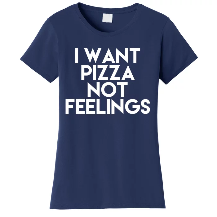 I Want Pizza Not Feelings Women's T-Shirt