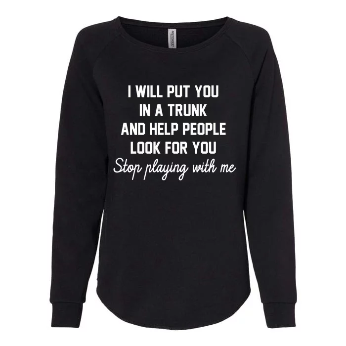 I Will Put You In A Trunk And Help People Look For You Stop New Era Heritage Ble Womens California Wash Sweatshirt