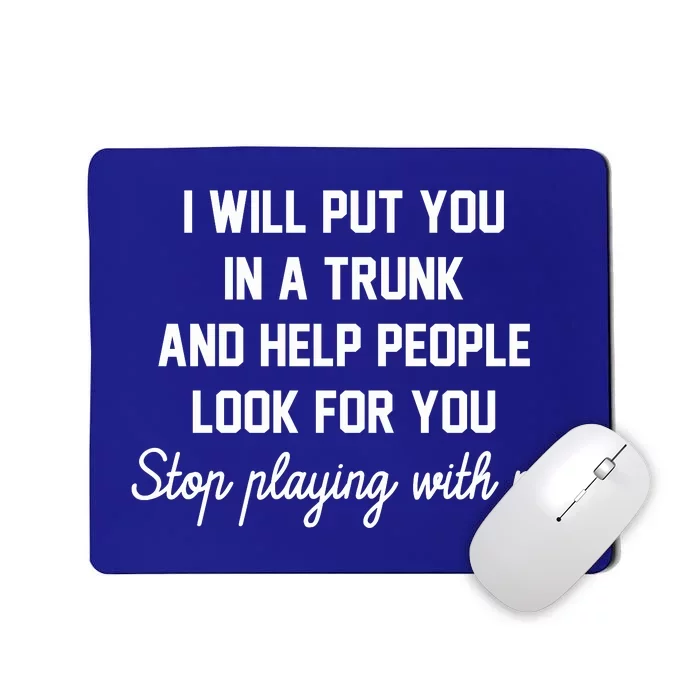 I Will Put You In A Trunk And Help People Look For You Stop New Era Heritage Ble Mousepad