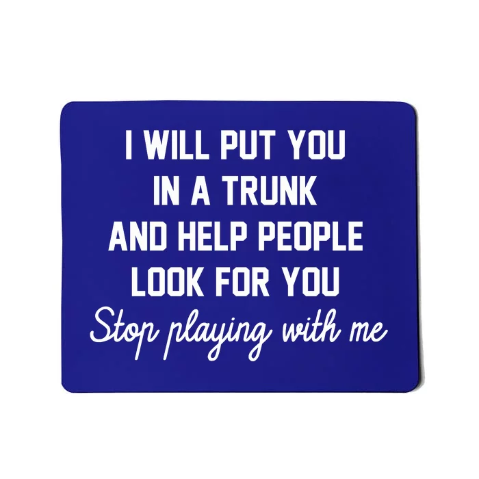 I Will Put You In A Trunk And Help People Look For You Stop New Era Heritage Ble Mousepad