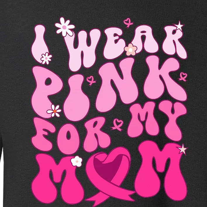 I Wear Pink My Mom Support Breast Cancer Awareness Toddler Sweatshirt