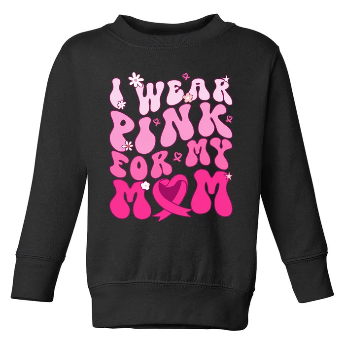 I Wear Pink My Mom Support Breast Cancer Awareness Toddler Sweatshirt