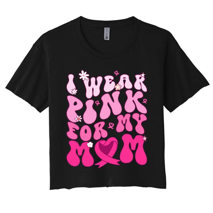 I Wear Pink My Mom Support Breast Cancer Awareness Women's Crop Top Tee