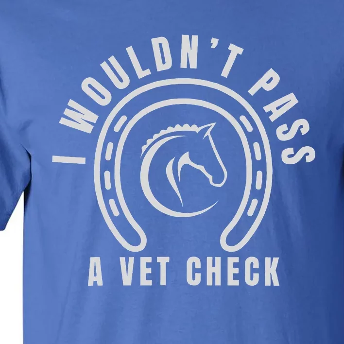 I Wouldnt Pass A Vet Check Tall T-Shirt