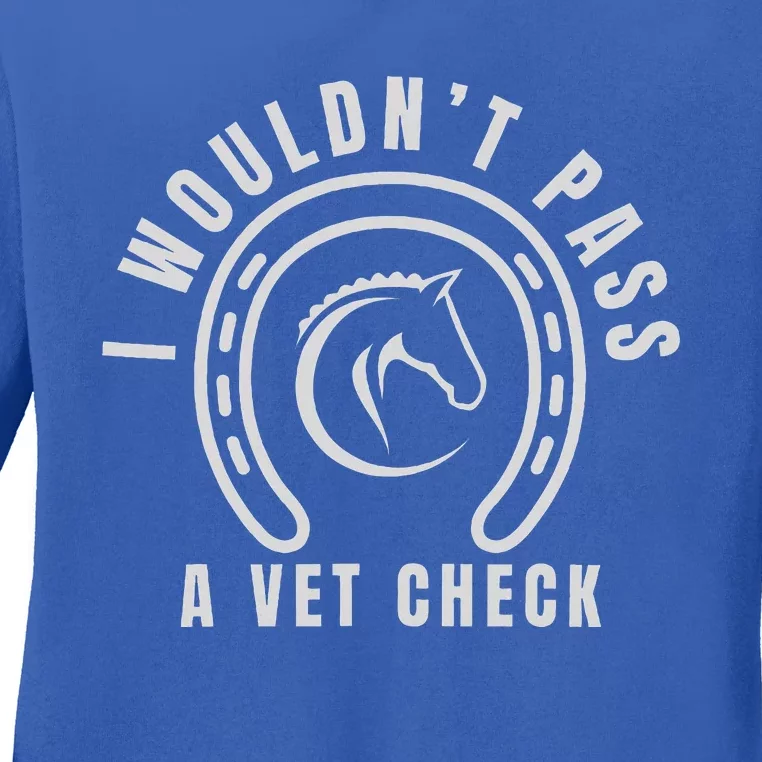 I Wouldnt Pass A Vet Check Ladies Long Sleeve Shirt