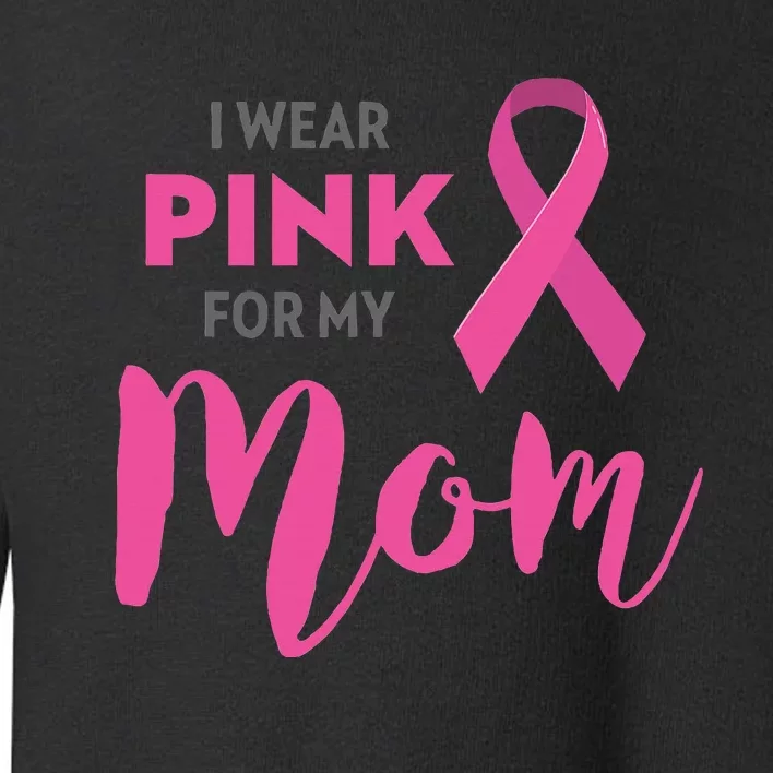 I Wear Pink My Mom Breast Cancer Awareness Toddler Sweatshirt