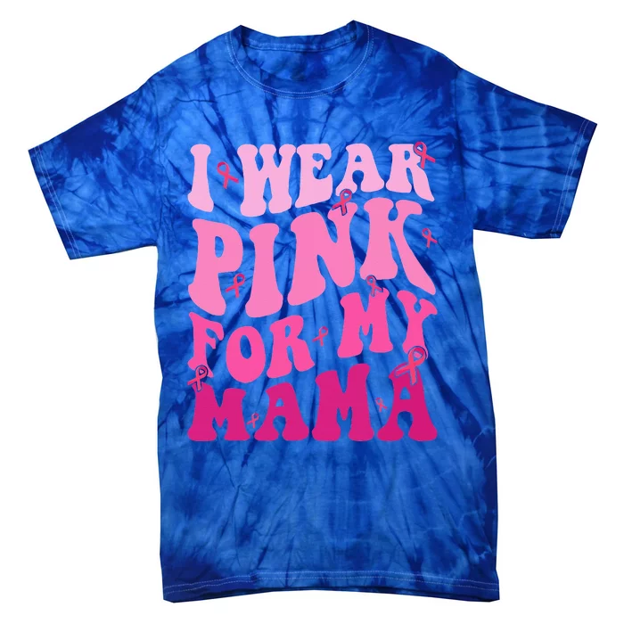 I Wear Pink For My Mama Breast Cancer Support Squads Tie-Dye T-Shirt