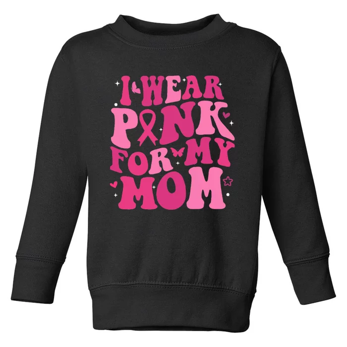 I Wear Pink My Mom Support Breast Cancer Awareness Toddler Sweatshirt