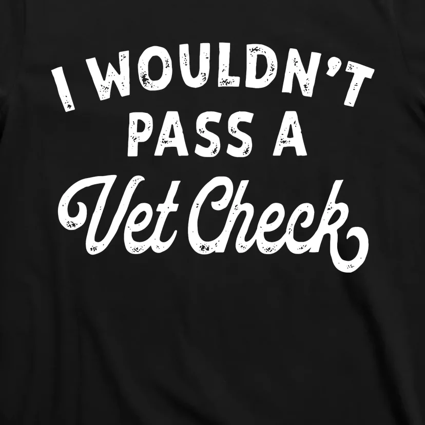 I Wouldnt Pass A Vet Check Funny Vet Humor Sarcastic Riding T-Shirt