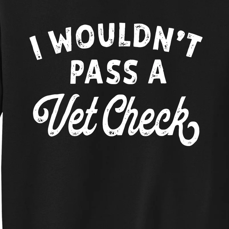 I Wouldnt Pass A Vet Check Funny Vet Humor Sarcastic Riding Tall Sweatshirt