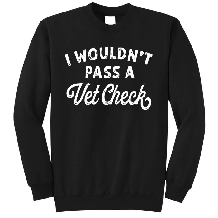 I Wouldnt Pass A Vet Check Funny Vet Humor Sarcastic Riding Tall Sweatshirt