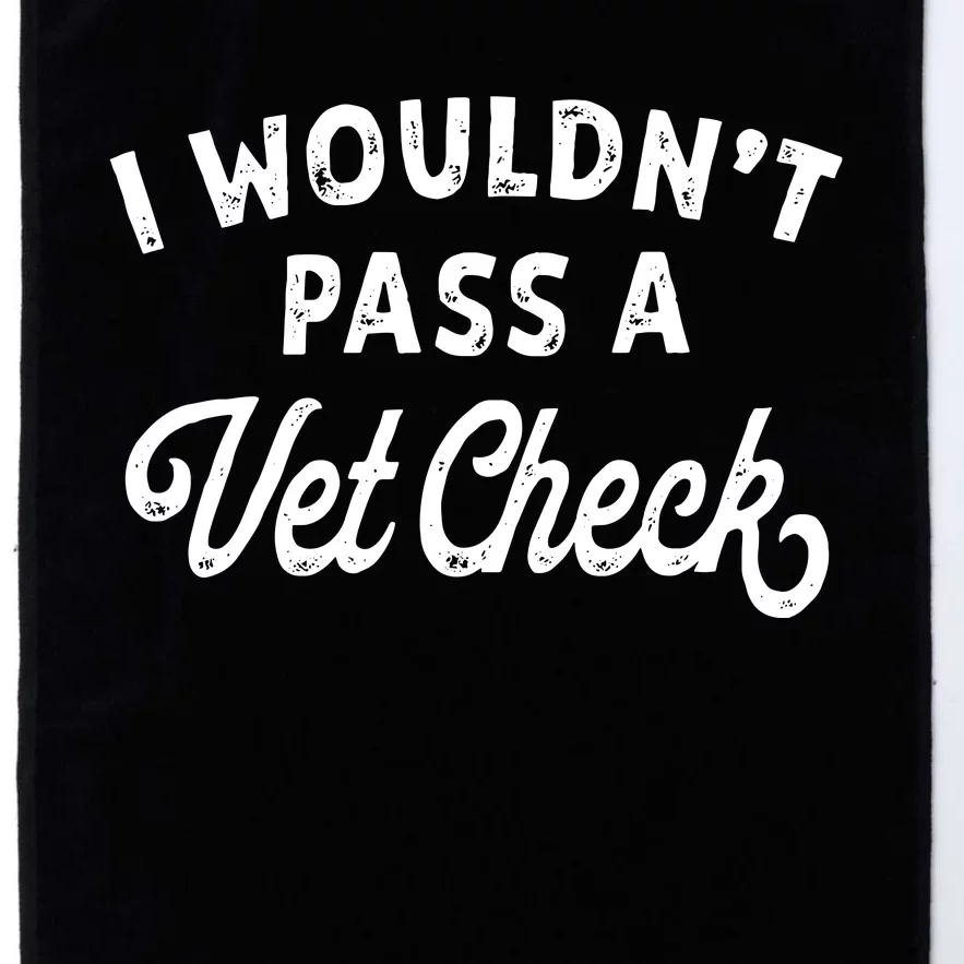 I Wouldnt Pass A Vet Check Funny Vet Humor Sarcastic Riding Platinum Collection Golf Towel