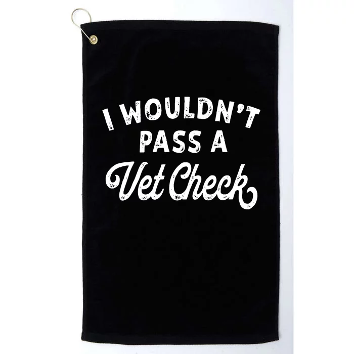 I Wouldnt Pass A Vet Check Funny Vet Humor Sarcastic Riding Platinum Collection Golf Towel