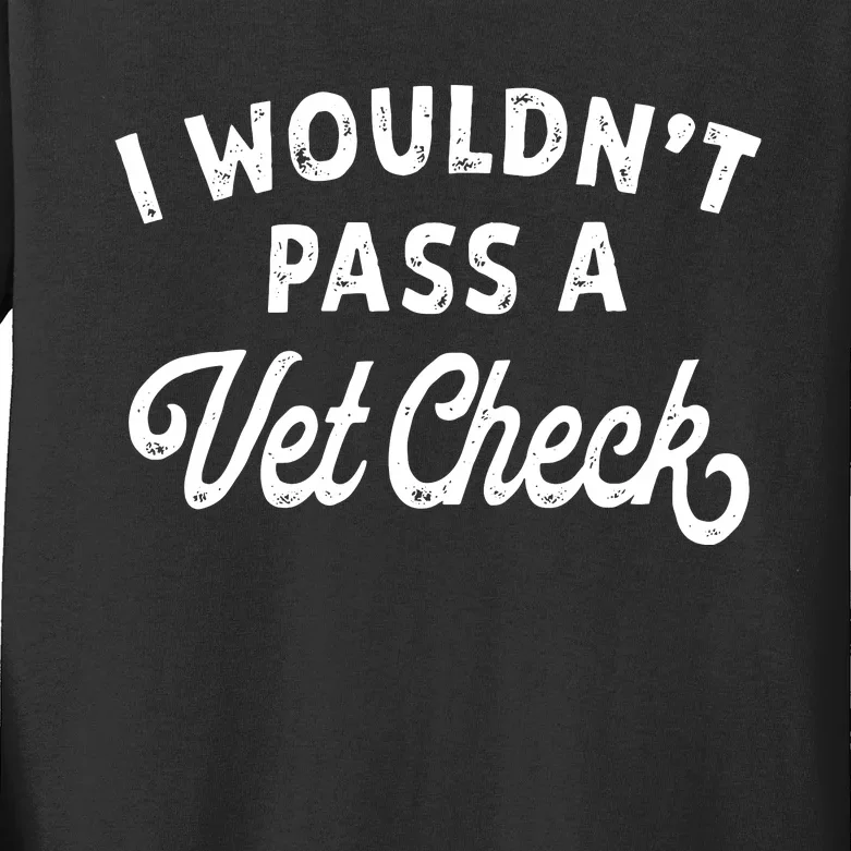 I Wouldnt Pass A Vet Check Funny Vet Humor Sarcastic Riding Kids Long Sleeve Shirt