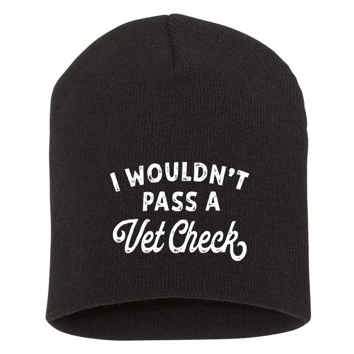 I Wouldnt Pass A Vet Check Funny Vet Humor Sarcastic Riding Short Acrylic Beanie