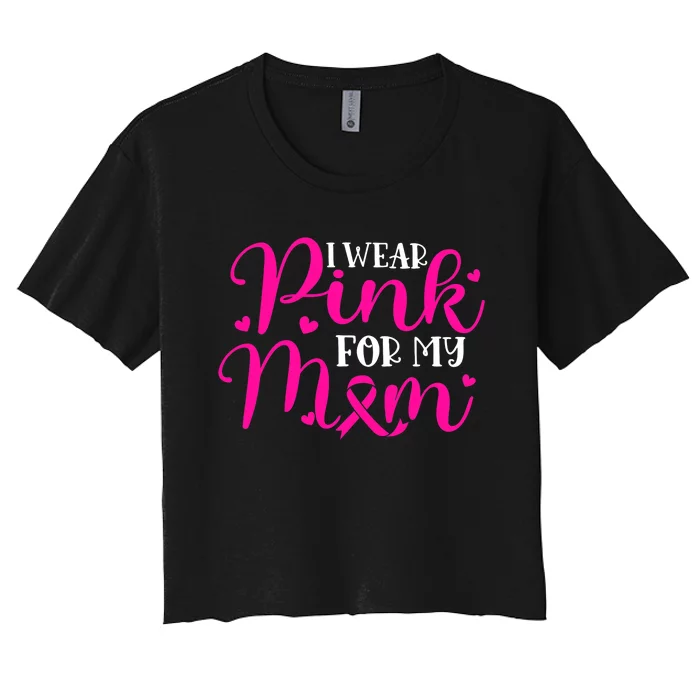 I Wear Pink For My Mom Mother Breast Cancer Warrior Women's Crop Top Tee