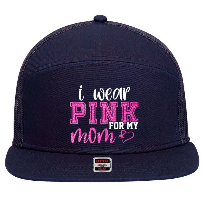 I Wear Pink For My Mom Breast Cancer Awareness 7 Panel Mesh Trucker Snapback Hat