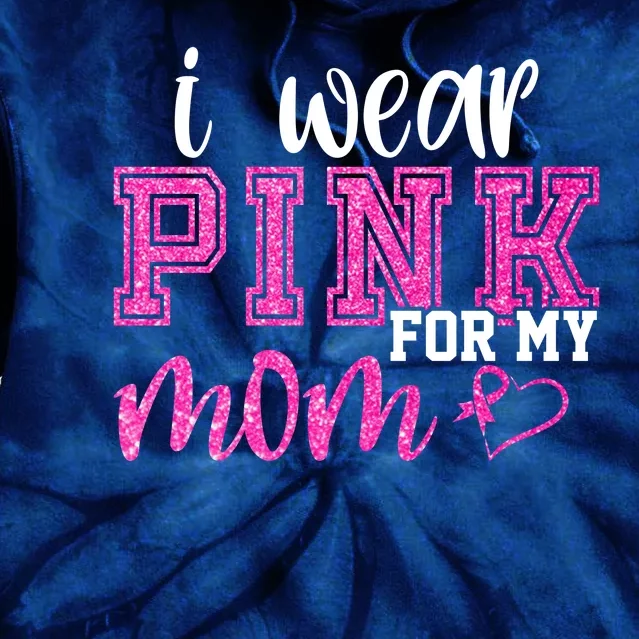 I Wear Pink For My Mom Breast Cancer Awareness Tie Dye Hoodie