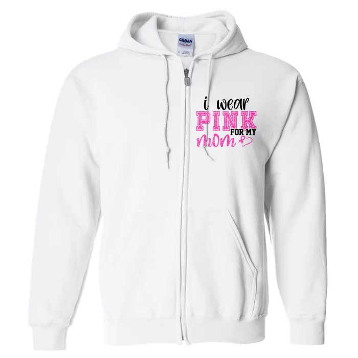 I Wear Pink For My Mom Breast Cancer Awareness Full Zip Hoodie