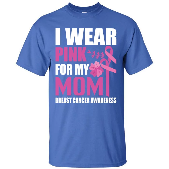 I Wear Pink For My Mom Breast Cancer Warrior Support Squad Cute Gift Tall T-Shirt