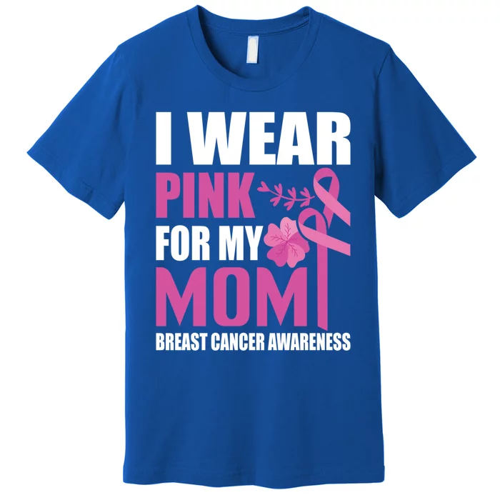 I Wear Pink For My Mom Breast Cancer Warrior Support Squad Cute Gift Premium T-Shirt