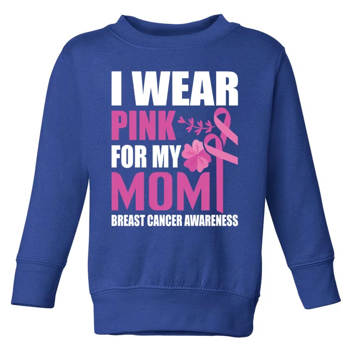 I Wear Pink For My Mom Breast Cancer Warrior Support Squad Cute Gift Toddler Sweatshirt