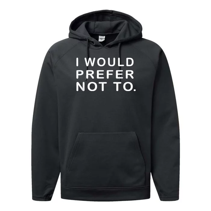 I Would Prefer Not To Funny Sayings Performance Fleece Hoodie