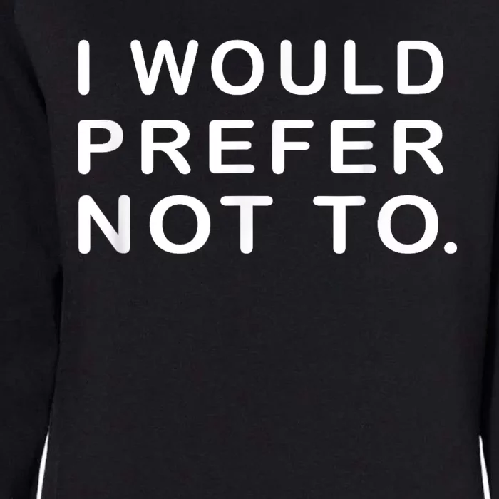 I Would Prefer Not To Funny Sayings Womens California Wash Sweatshirt