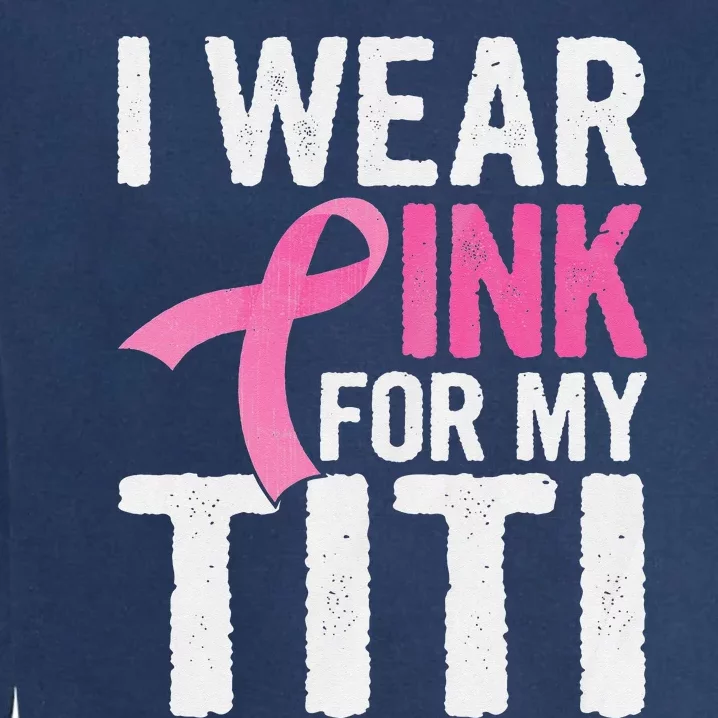 I Wear Pink For My Titi Pink Ribbon Cancer Awareness Garment-Dyed Sweatshirt