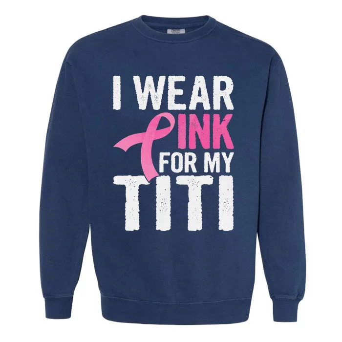 I Wear Pink For My Titi Pink Ribbon Cancer Awareness Garment-Dyed Sweatshirt