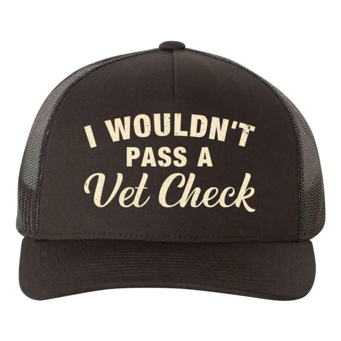 I WouldnT Pass A Vet Check Funny Vet Humor Sarcastic Yupoong Adult 5-Panel Trucker Hat