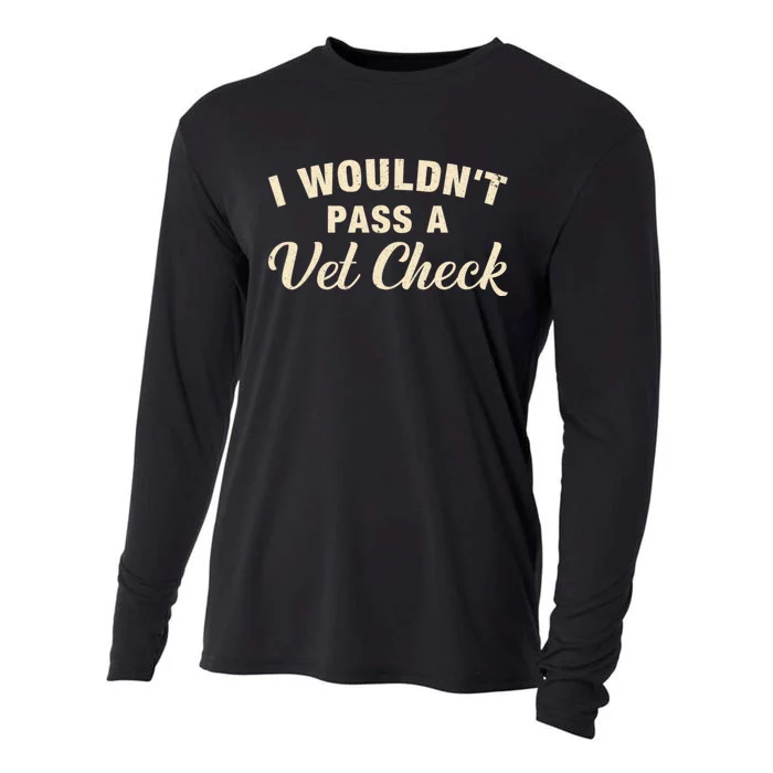 I WouldnT Pass A Vet Check Funny Vet Humor Sarcastic Cooling Performance Long Sleeve Crew