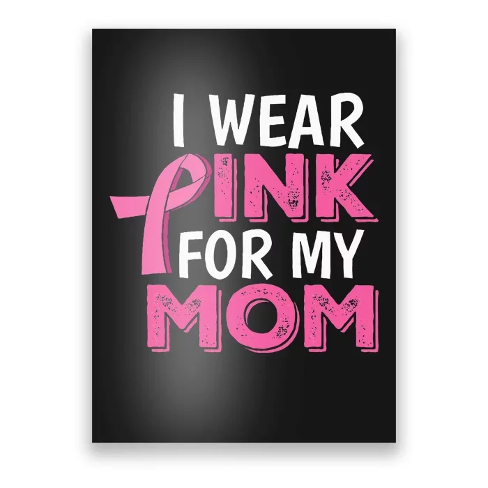 I Wear Pink For My Mom Breast Cancer Awareness Poster