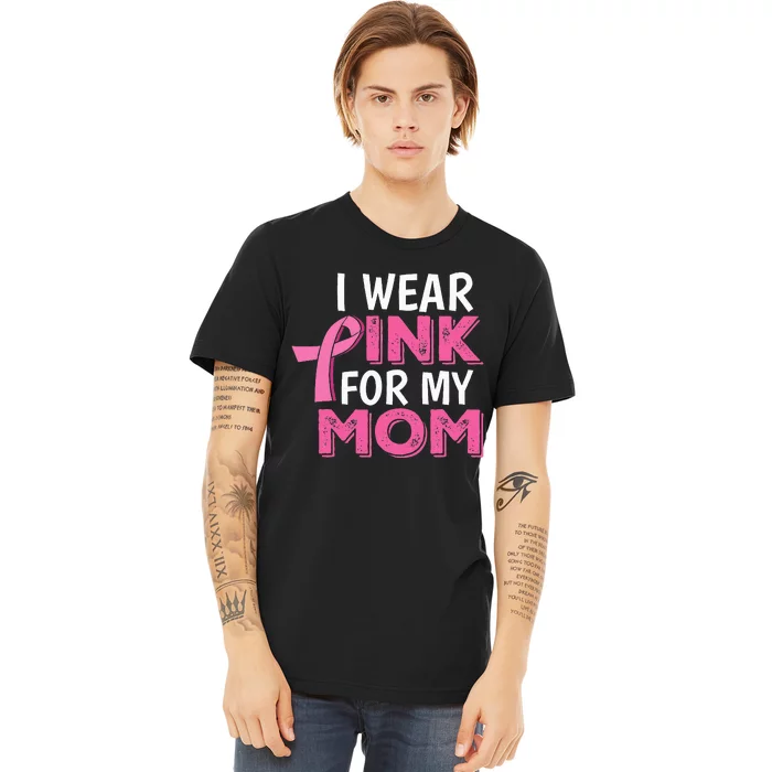 I Wear Pink For My Mom Breast Cancer Awareness Premium T-Shirt