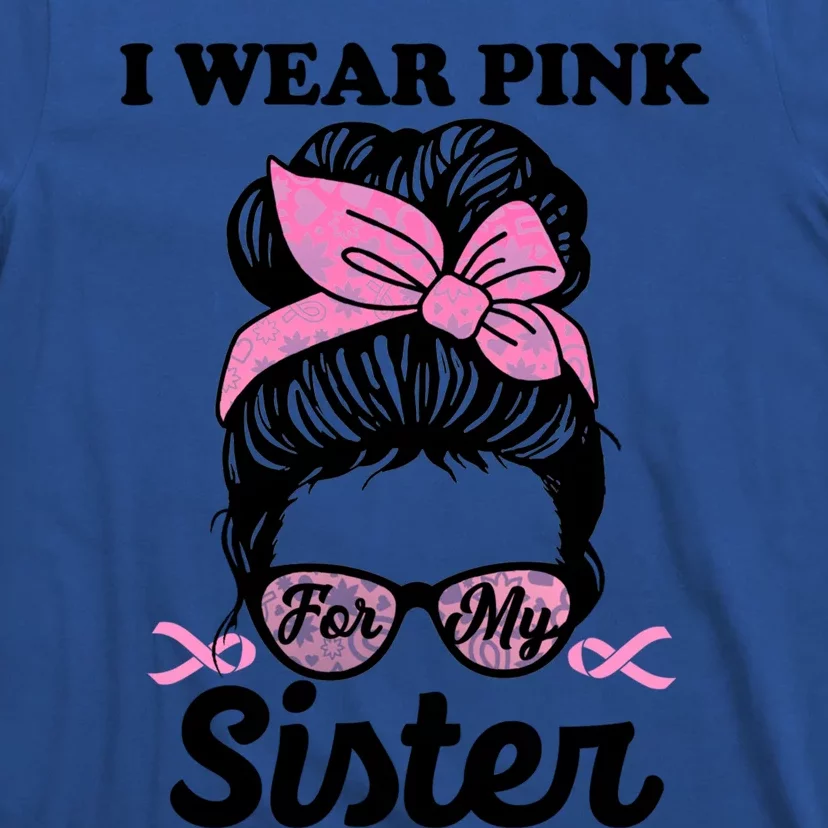 I Wear Pink For My Sister Messy Bun Breast Cancer Support Gift T-Shirt