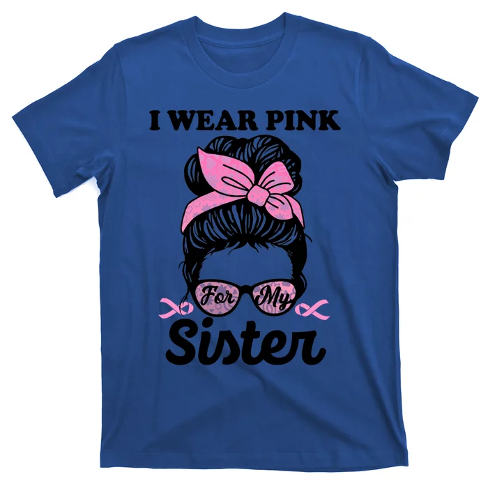 I Wear Pink For My Sister Messy Bun Breast Cancer Support Gift T-Shirt